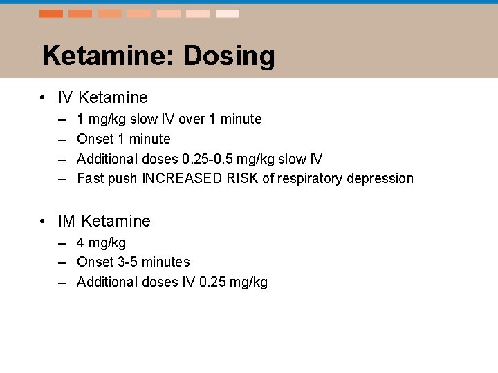 Ketamine: Dosing • IV Ketamine – – 1 mg/kg slow IV over 1 minute