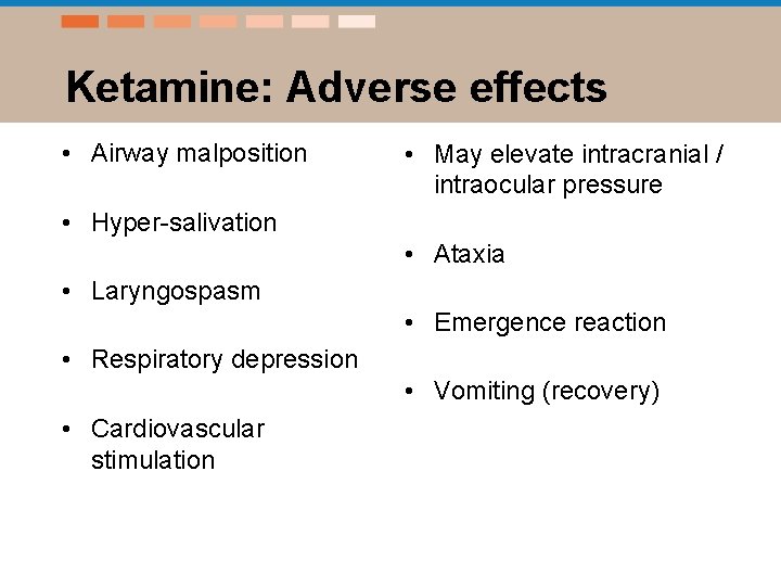 Ketamine: Adverse effects • Airway malposition • May elevate intracranial / intraocular pressure •