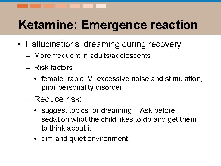 Ketamine: Emergence reaction • Hallucinations, dreaming during recovery – More frequent in adults/adolescents –