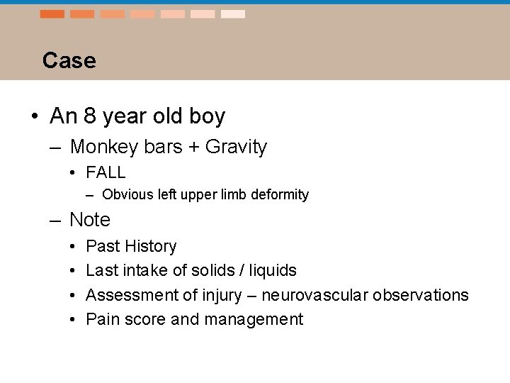 Case • An 8 year old boy – Monkey bars + Gravity • FALL