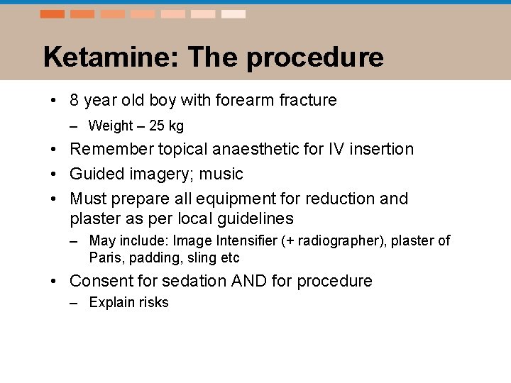 Ketamine: The procedure • 8 year old boy with forearm fracture – Weight –