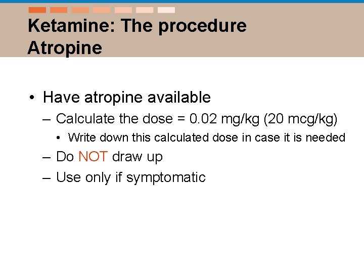 Ketamine: The procedure Atropine • Have atropine available – Calculate the dose = 0.