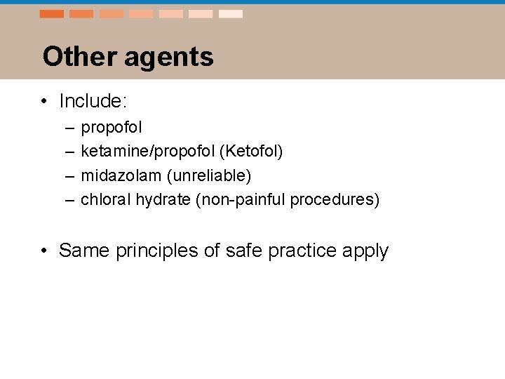 Other agents • Include: – – propofol ketamine/propofol (Ketofol) midazolam (unreliable) chloral hydrate (non-painful