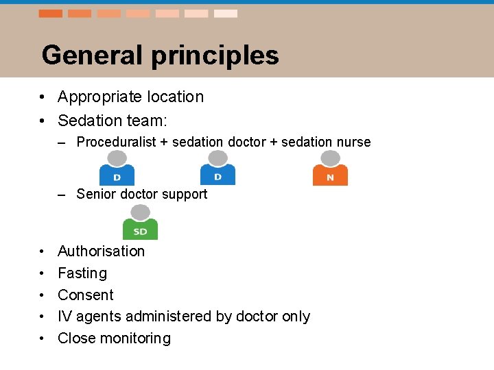 General principles • Appropriate location • Sedation team: – Proceduralist + sedation doctor +