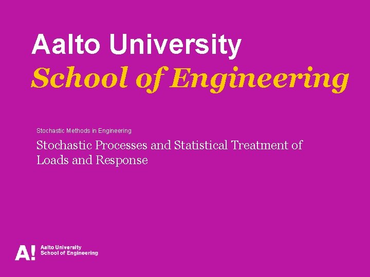 Aalto University School of Engineering Stochastic Methods in Engineering Stochastic Processes and Statistical Treatment