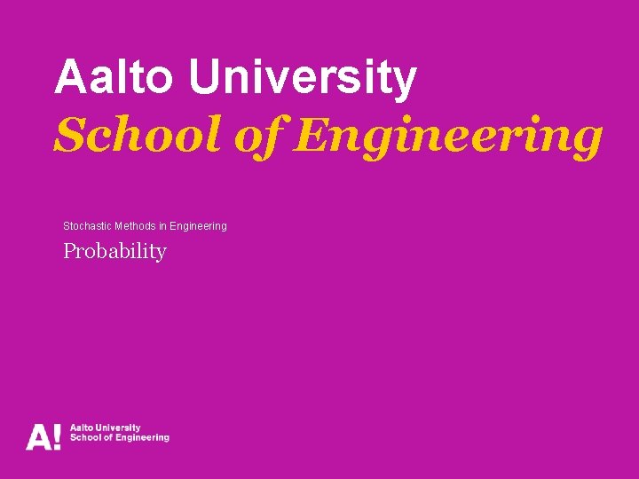 Aalto University School of Engineering Stochastic Methods in Engineering Probability 