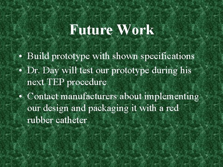 Future Work • Build prototype with shown specifications • Dr. Day will test our