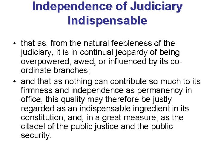 Independence of Judiciary Indispensable • that as, from the natural feebleness of the judiciary,