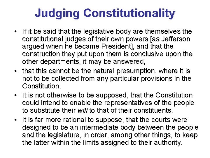 Judging Constitutionality • If it be said that the legislative body are themselves the