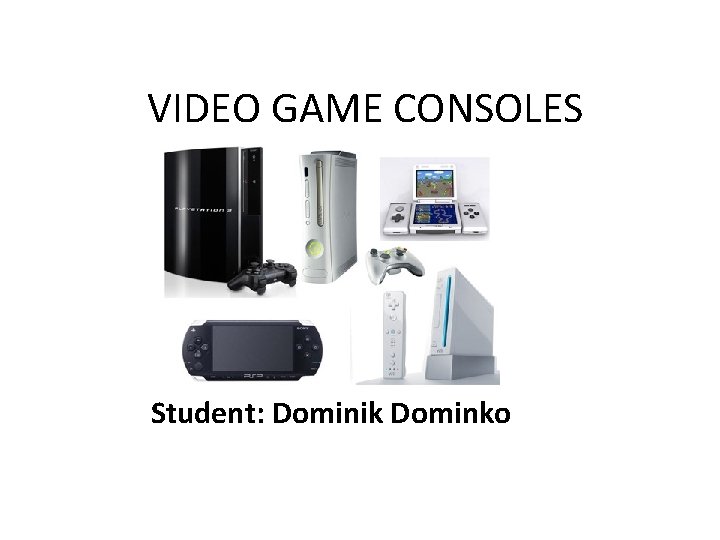 VIDEO GAME CONSOLES Student: Dominik Dominko 