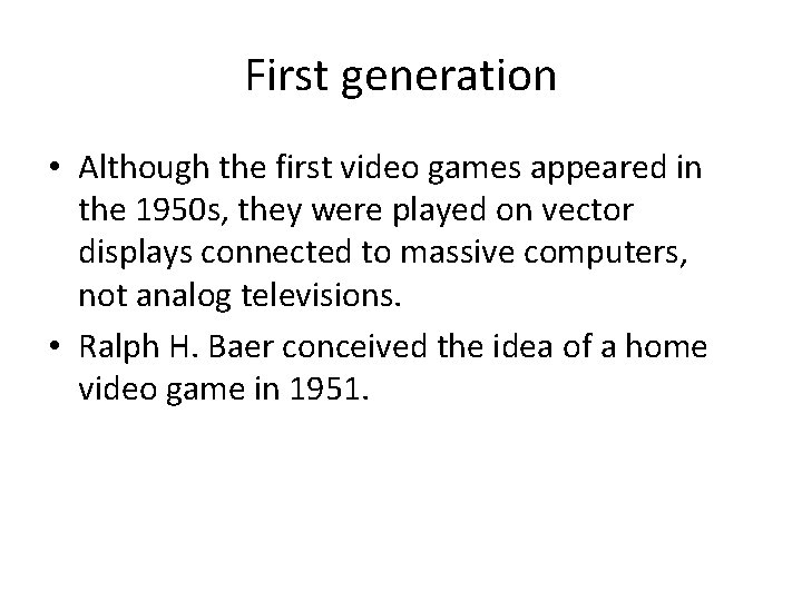 First generation • Although the first video games appeared in the 1950 s, they