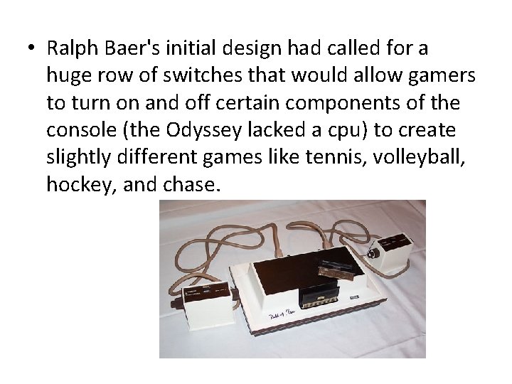  • Ralph Baer's initial design had called for a huge row of switches