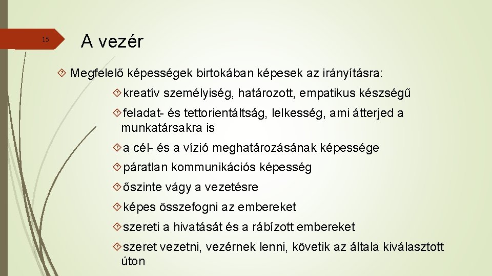 15 A vezér Megfelelő képességek birtokában képesek az irányításra: kreatív személyiség, határozott, empatikus készségű