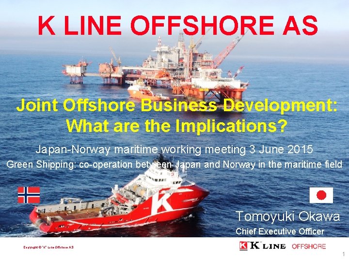 K LINE OFFSHORE AS PRESENTATION Joint Offshore Business Development: What are the Implications? Japan-Norway