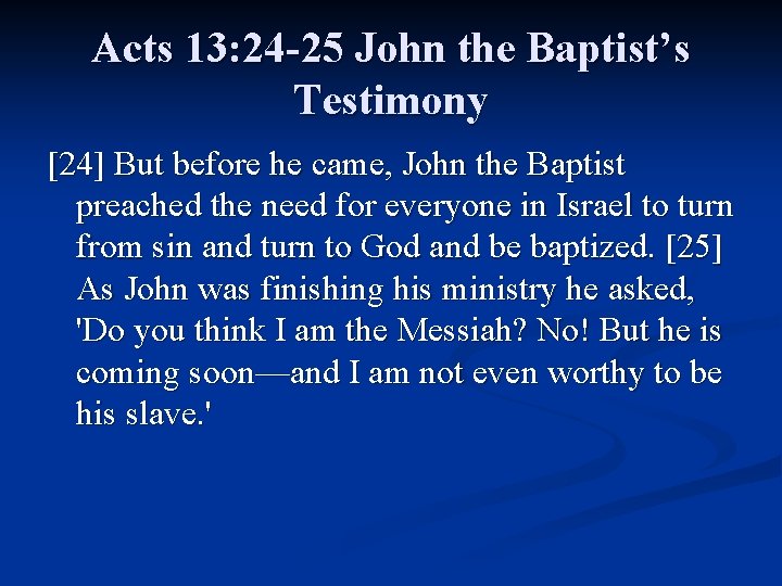 Acts 13: 24 -25 John the Baptist’s Testimony [24] But before he came, John