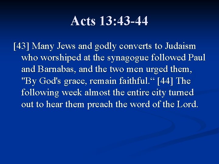 Acts 13: 43 -44 [43] Many Jews and godly converts to Judaism who worshiped