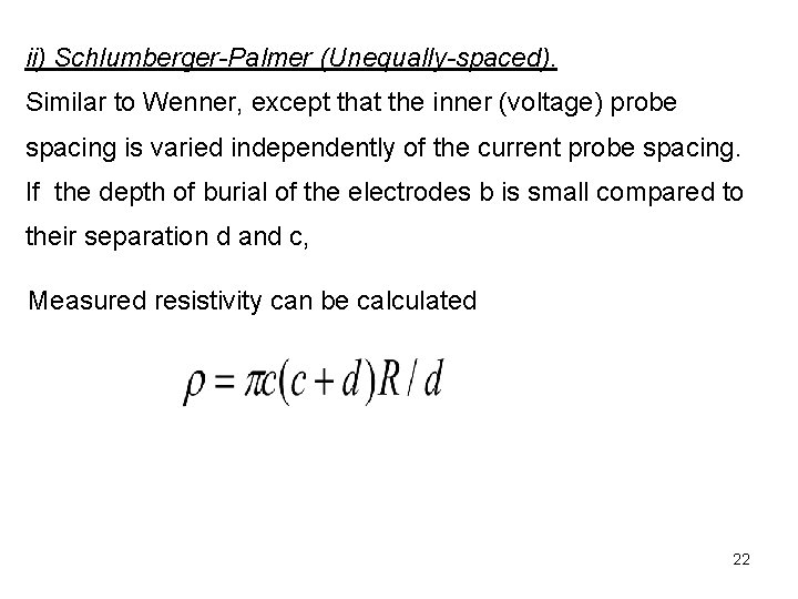 ii) Schlumberger-Palmer (Unequally-spaced). Similar to Wenner, except that the inner (voltage) probe spacing is