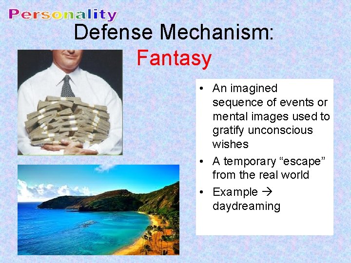 Defense Mechanism: Fantasy • An imagined sequence of events or mental images used to