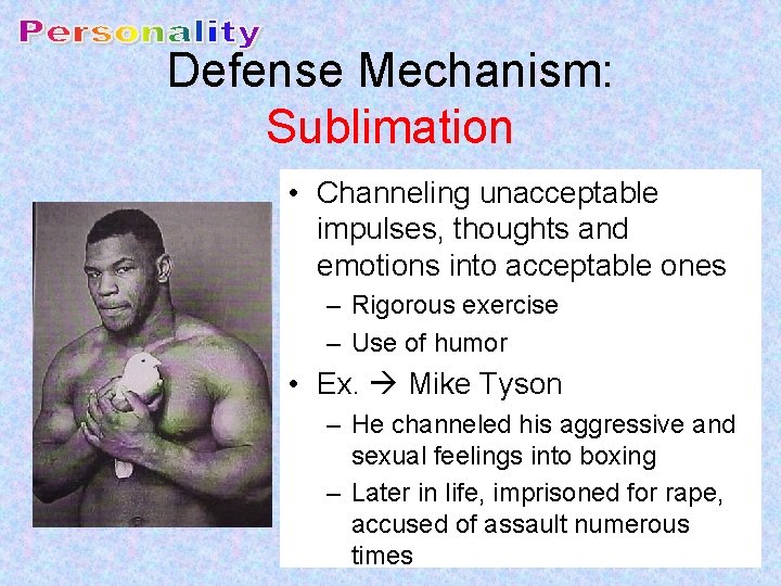 Defense Mechanism: Sublimation • Channeling unacceptable impulses, thoughts and emotions into acceptable ones –