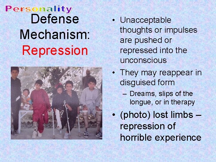 Defense Mechanism: Repression • Unacceptable thoughts or impulses are pushed or repressed into the