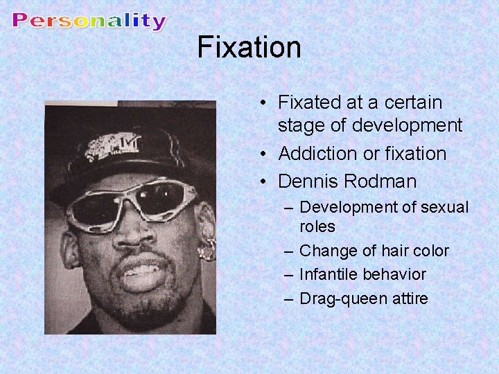 Fixation • Fixated at a certain stage of development • Addiction or fixation •