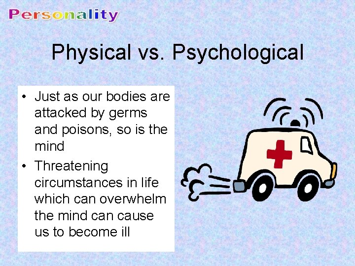 Physical vs. Psychological • Just as our bodies are attacked by germs and poisons,