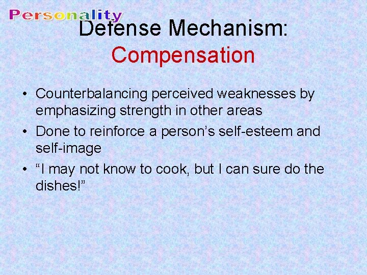 Defense Mechanism: Compensation • Counterbalancing perceived weaknesses by emphasizing strength in other areas •