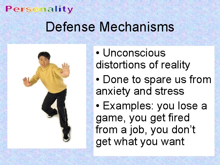 Defense Mechanisms • Unconscious distortions of reality • Done to spare us from anxiety