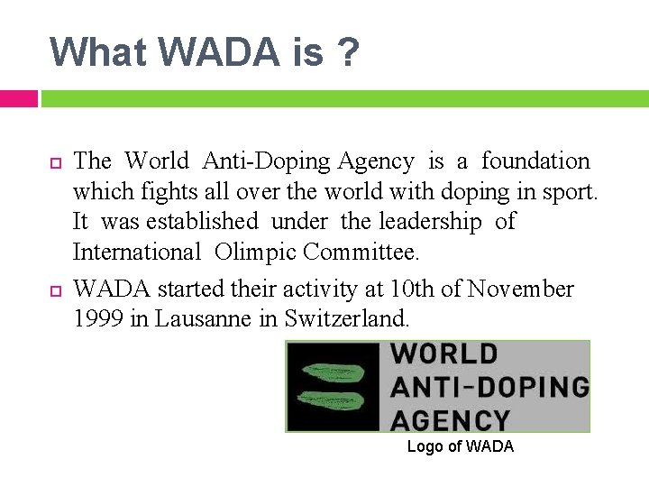 What WADA is ? The World Anti-Doping Agency is a foundation which fights all
