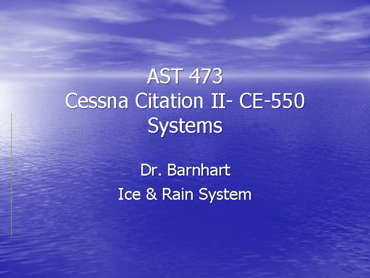 AST 473 Cessna Citation II- CE-550 Systems Dr. Barnhart Ice & Rain System 