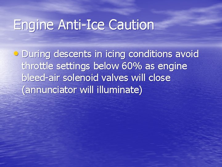 Engine Anti-Ice Caution • During descents in icing conditions avoid throttle settings below 60%