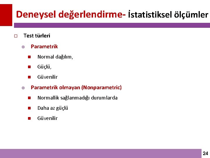 Deneysel değerlendirme- İstatistiksel ölçümler Test türleri Parametrik Normal dağılım, Güçlü, Güvenilir Parametrik olmayan (Nonparametric)