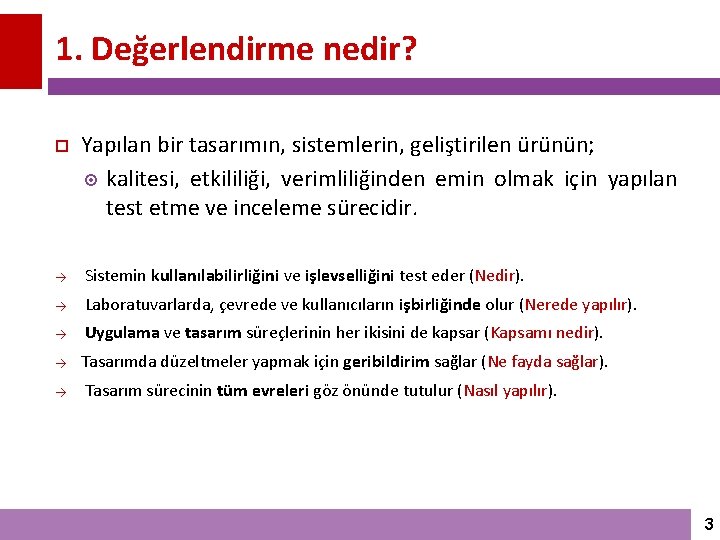 1. Değerlendirme nedir? Yapılan bir tasarımın, sistemlerin, geliştirilen ürünün; kalitesi, etkililiği, verimliliğinden emin olmak