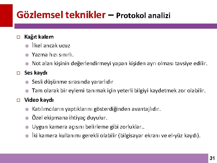 Gözlemsel teknikler – Protokol analizi Kağıt kalem İlkel ancak ucuz Yazma hızı sınırlı. Not