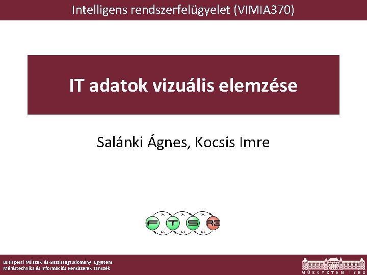 Intelligens rendszerfelügyelet (VIMIA 370) IT adatok vizuális elemzése Salánki Ágnes, Kocsis Imre Budapesti Műszaki