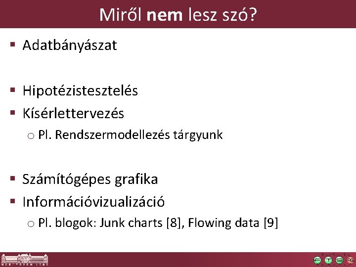 Miről nem lesz szó? § Adatbányászat § Hipotézistesztelés § Kísérlettervezés o Pl. Rendszermodellezés tárgyunk