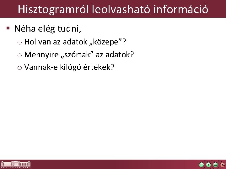 Hisztogramról leolvasható információ § Néha elég tudni, o Hol van az adatok „közepe”? o