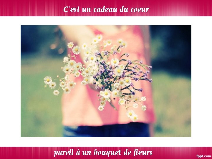 C'est un cadeau du coeur pareil à un bouquet de fleurs 