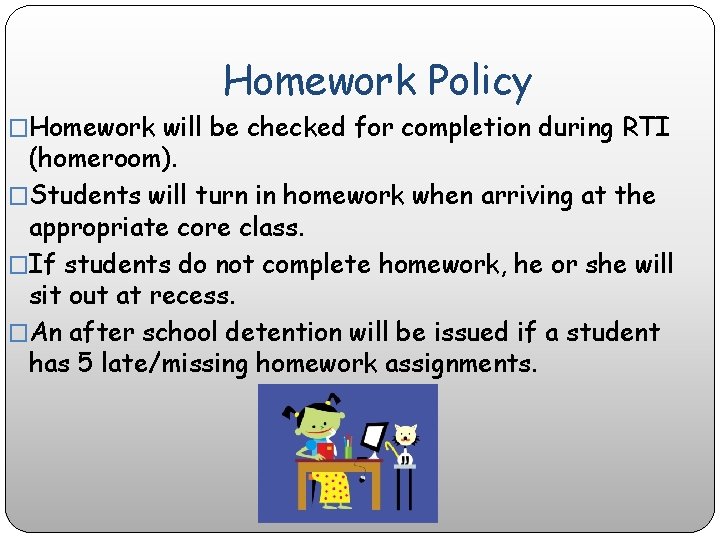 Homework Policy �Homework will be checked for completion during RTI (homeroom). �Students will turn