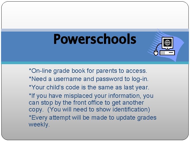 Powerschools *On-line grade book for parents to access. *Need a username and password to