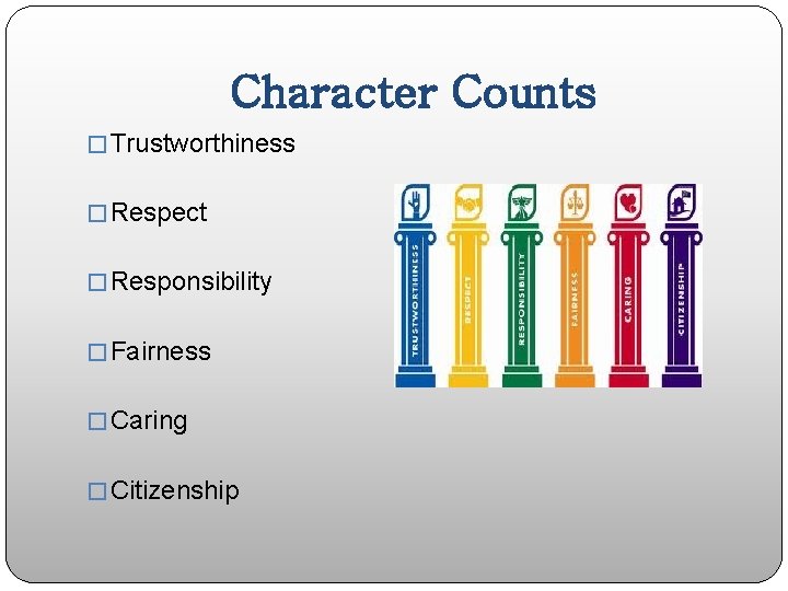 Character Counts � Trustworthiness � Respect � Responsibility � Fairness � Caring � Citizenship