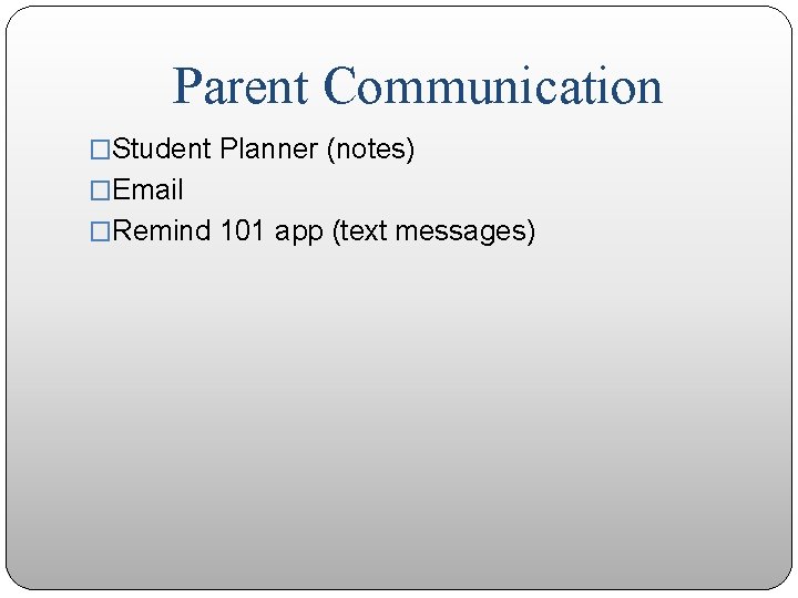 Parent Communication �Student Planner (notes) �Email �Remind 101 app (text messages) 