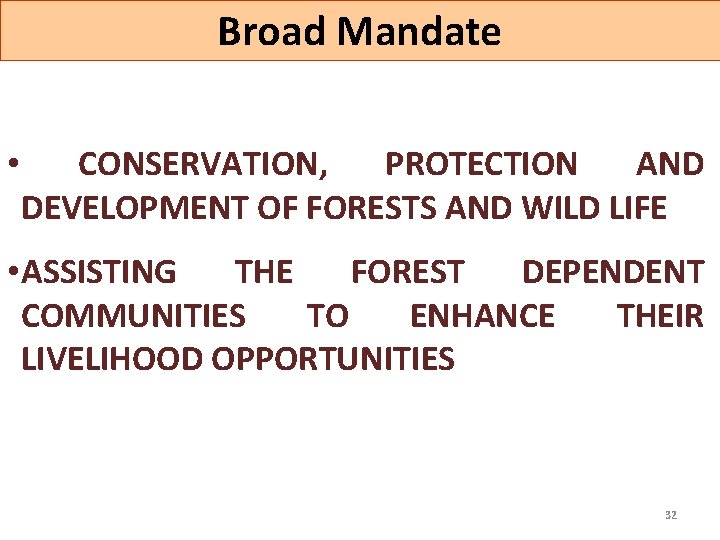 Broad Mandate • CONSERVATION, PROTECTION AND DEVELOPMENT OF FORESTS AND WILD LIFE • ASSISTING Broad Mandate • CONSERVATION, PROTECTION AND DEVELOPMENT OF FORESTS AND WILD LIFE • ASSISTING