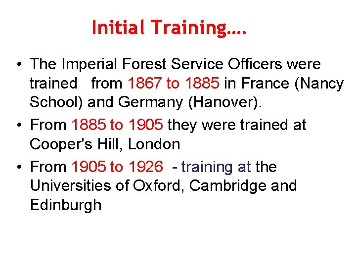 Initial Training…. • The Imperial Forest Service Officers were trained from 1867 to 1885 Initial Training…. • The Imperial Forest Service Officers were trained from 1867 to 1885
