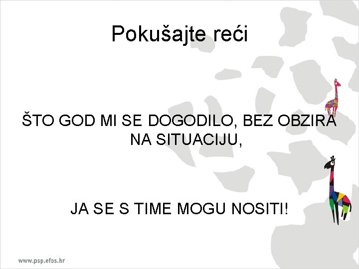 Pokušajte reći ŠTO GOD MI SE DOGODILO, BEZ OBZIRA NA SITUACIJU, JA SE S