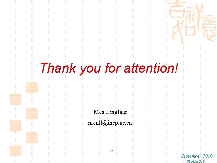 Thank you for attention! Men Lingling menll@ihep. ac. cn 27 September, 2010 IWAA 2010