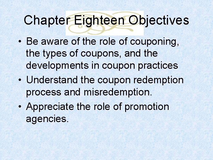 Chapter Eighteen Objectives • Be aware of the role of couponing, the types of