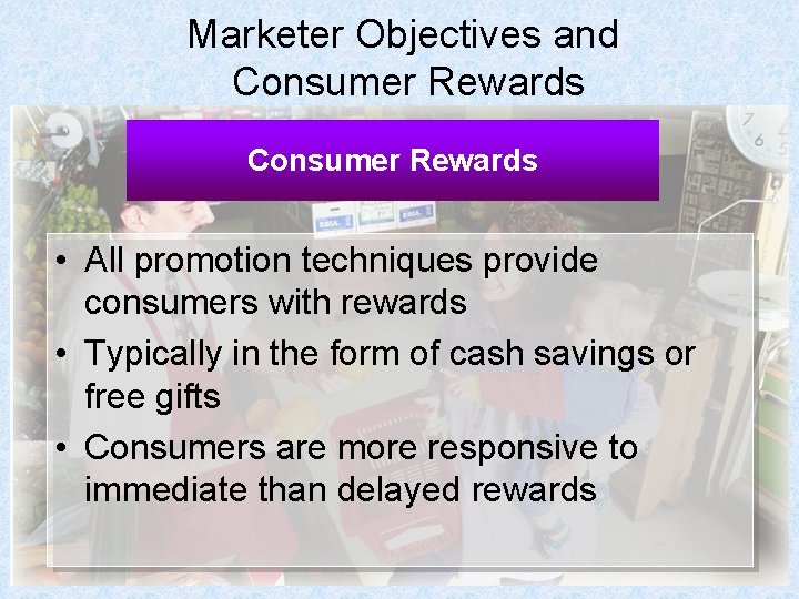 Marketer Objectives and Consumer Rewards • All promotion techniques provide consumers with rewards •