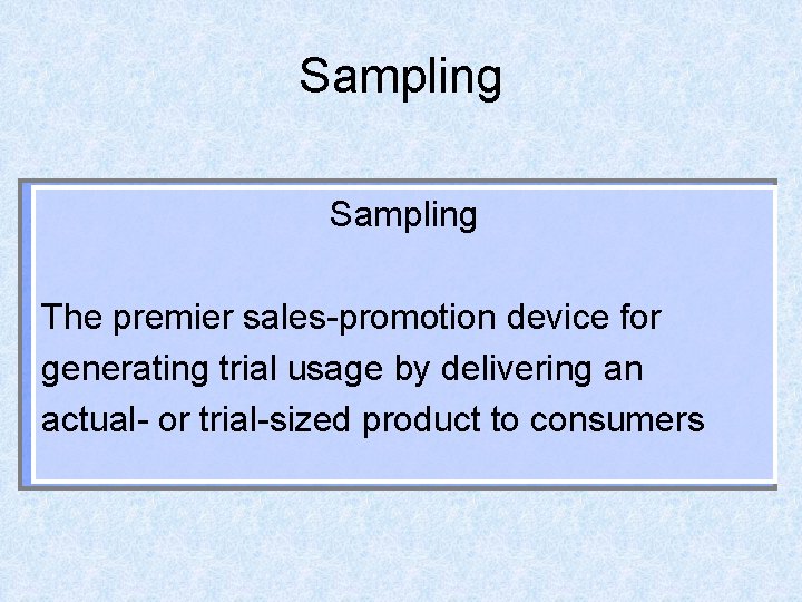 Sampling The premier sales-promotion device for generating trial usage by delivering an actual- or