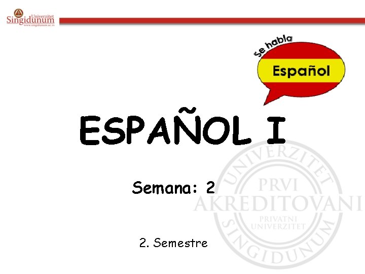 ESPAÑOL I Semana: 2 2. Semestre ESPAÑOL I Semana: 2 2. Semestre
